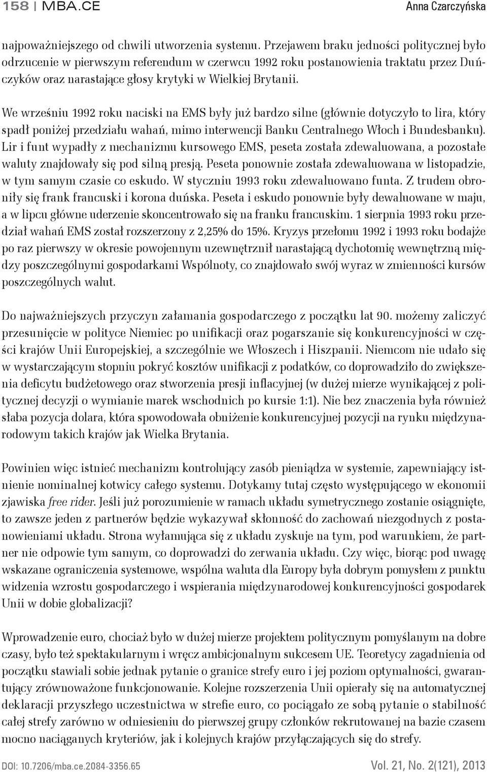 We wrześniu 1992 roku naciski na EMS były już bardzo silne (głównie dotyczyło to lira, który spadł poniżej przedziału wahań, mimo interwencji Banku Centralnego Włoch i Bundesbanku).