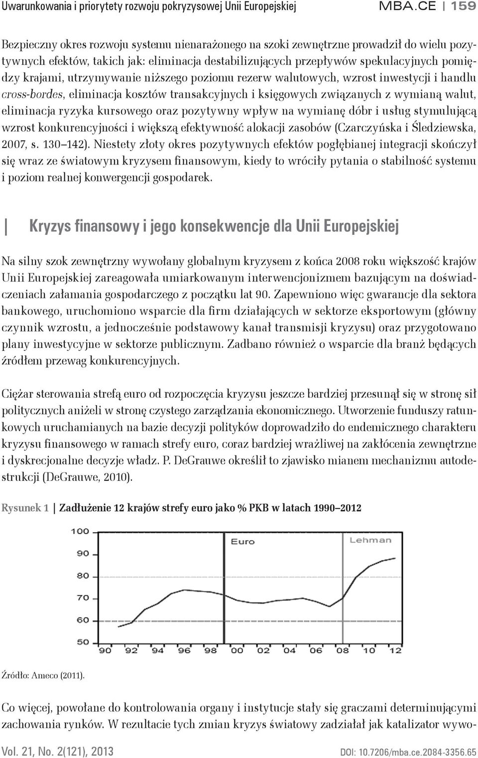 utrzymywanie niższego poziomu rezerw walutowych, wzrost inwestycji i handlu cross-bordes, eliminacja kosztów transakcyjnych i księgowych związanych z wymianą walut, eliminacja ryzyka kursowego oraz