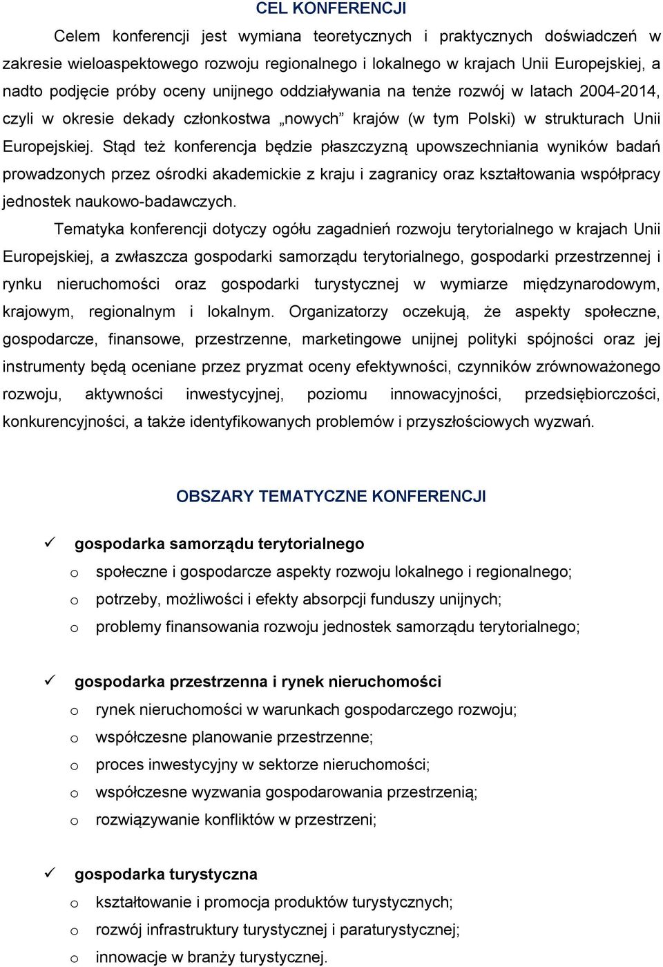 Stąd też konferencja będzie płaszczyzną upowszechniania wyników badań prowadzonych przez ośrodki akademickie z kraju i zagranicy oraz kształtowania współpracy jednostek naukowo-badawczych.