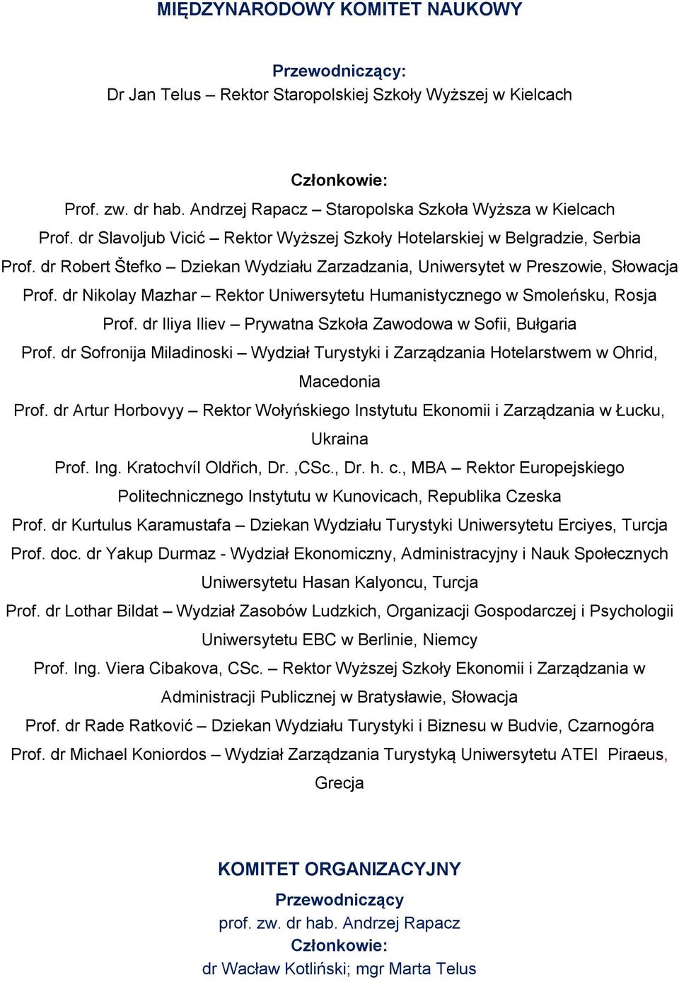 dr Nikolay Mazhar Rektor Uniwersytetu Humanistycznego w Smoleńsku, Rosja Prof. dr Iliya Iliev Prywatna Szkoła Zawodowa w Sofii, Bułgaria Prof.