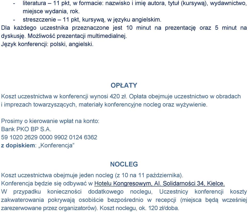 OPŁATY Koszt uczestnictwa w konferencji wynosi 420 zł. Opłata obejmuje uczestnictwo w obradach i imprezach towarzyszących, materiały konferencyjne nocleg oraz wyżywienie.