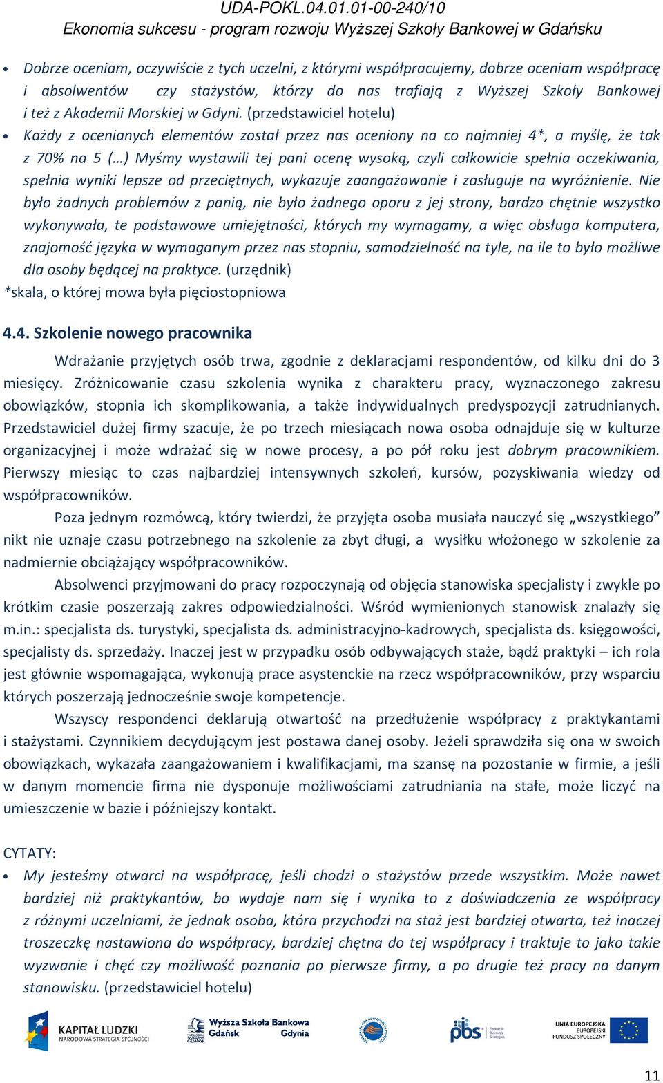 (przedstawiciel hotelu) Każdy z ocenianych elementów został przez nas oceniony na co najmniej 4*, a myślę, że tak z 70% na 5 ( ) Myśmy wystawili tej pani ocenę wysoką, czyli całkowicie spełnia