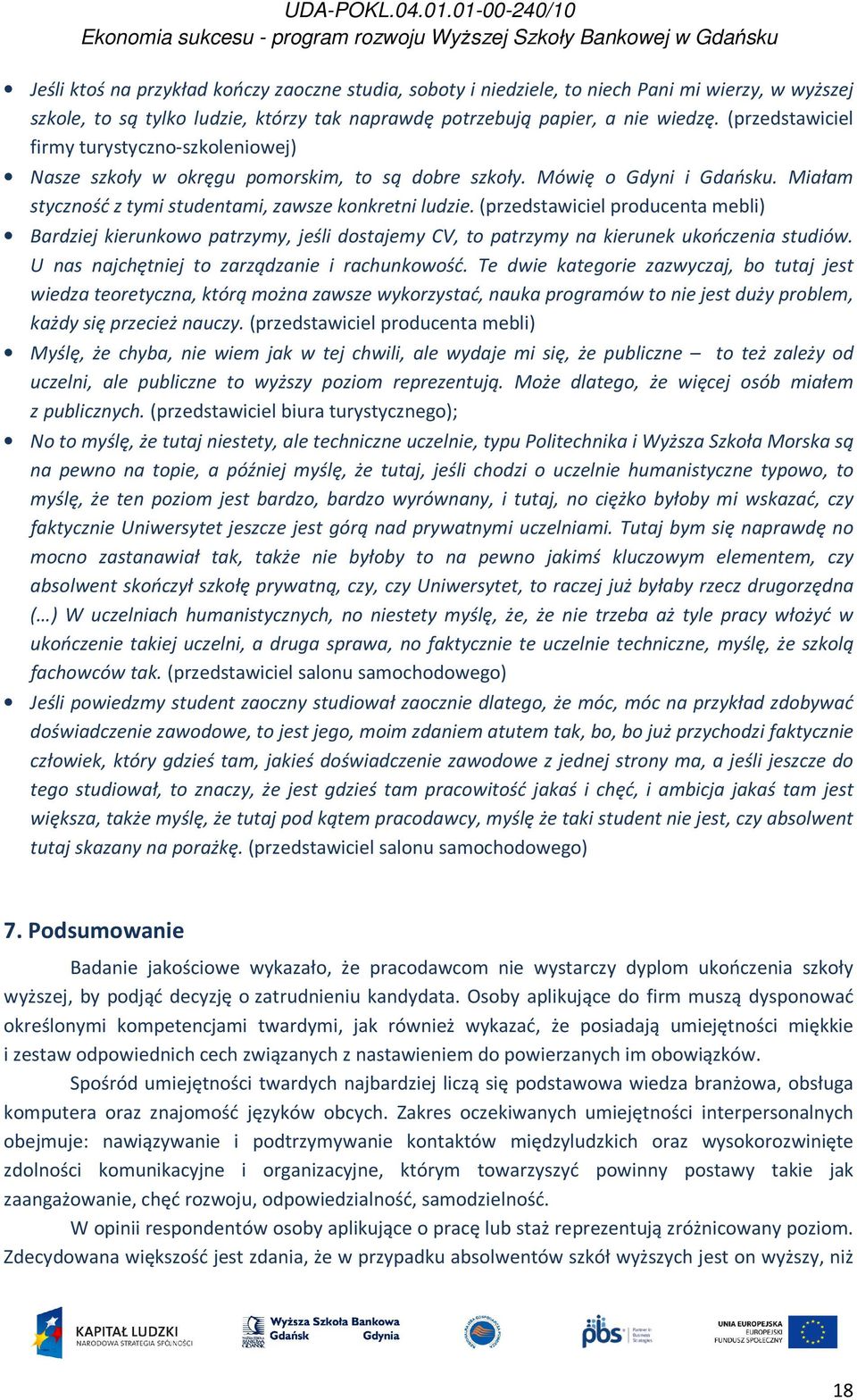 (przedstawiciel producenta mebli) Bardziej kierunkowo patrzymy, jeśli dostajemy CV, to patrzymy na kierunek ukończenia studiów. U nas najchętniej to zarządzanie i rachunkowość.