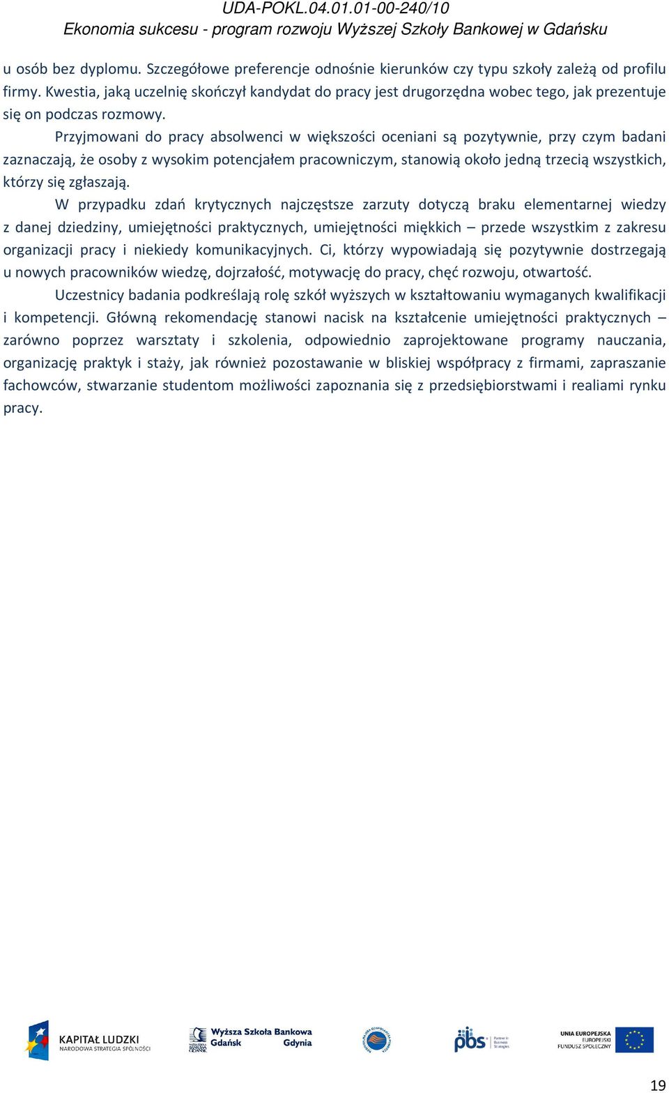 Przyjmowani do pracy absolwenci w większości oceniani są pozytywnie, przy czym badani zaznaczają, że osoby z wysokim potencjałem pracowniczym, stanowią około jedną trzecią wszystkich, którzy się