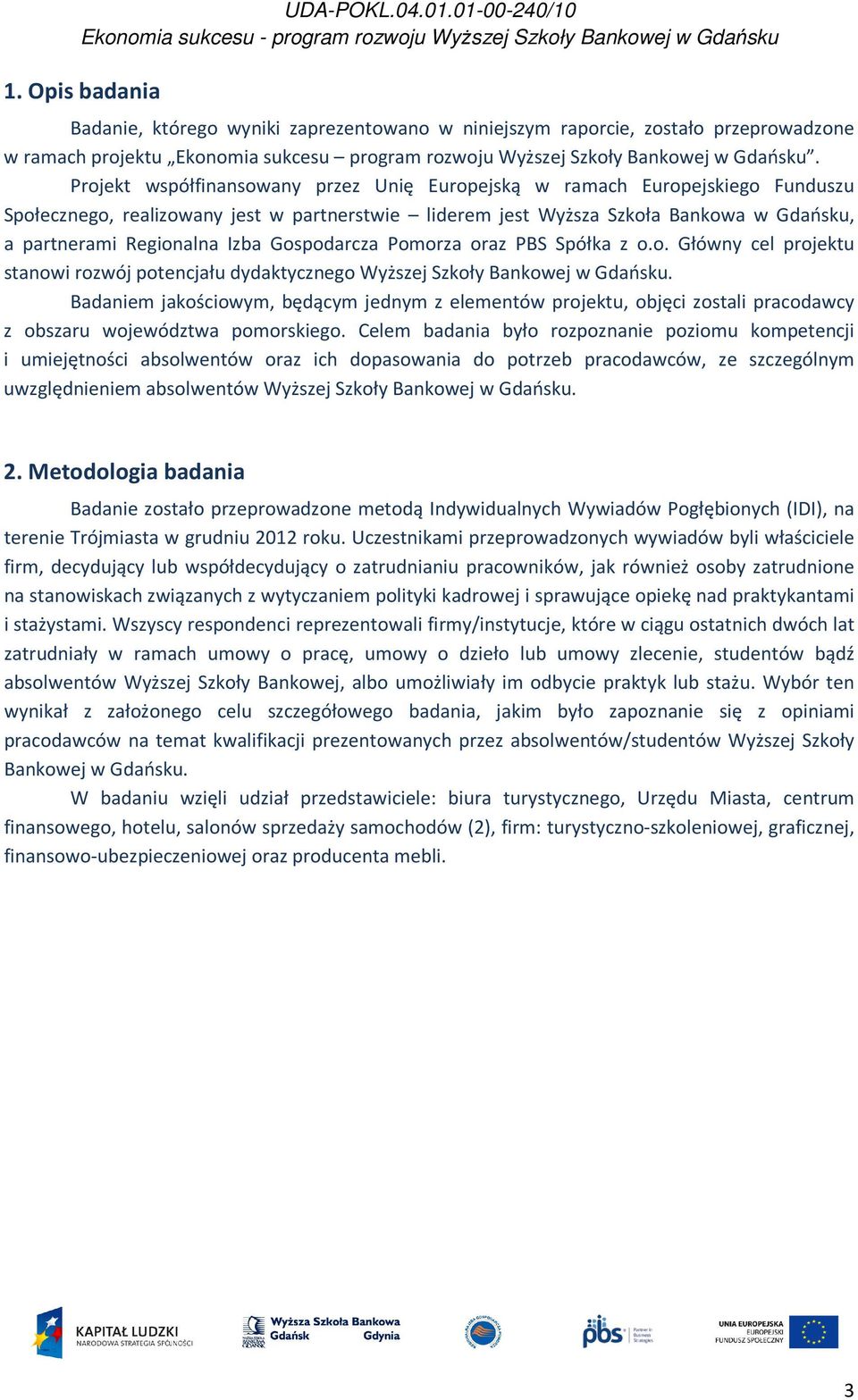 Gospodarcza Pomorza oraz PBS Spółka z o.o. Główny cel projektu stanowi rozwój potencjału dydaktycznego Wyższej Szkoły Bankowej w Gdańsku.