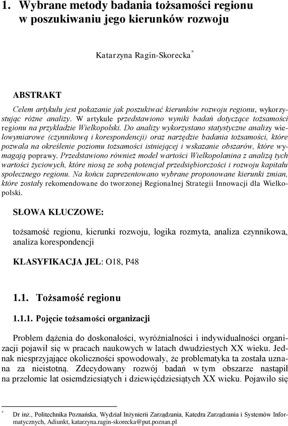 Do analizy wykorzystano statystyczne analizy wielowymiarowe (czynnikową i korespondencji) oraz narzędzie badania tożsamości, które pozwala na określenie poziomu tożsamości istniejącej i wskazanie