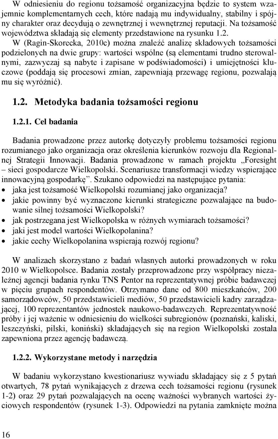 W (Ragin-Skorecka, 2010c) można znaleźć analizę składowych tożsamości podzielonych na dwie grupy: wartości wspólne (są elementami trudno sterowalnymi, zazwyczaj są nabyte i zapisane w podświadomości)