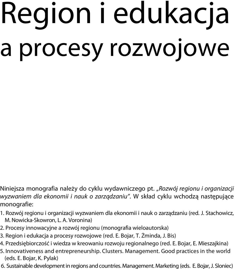 Procesy innowacyjne a rozwój regionu (monografia wieloautorska) 3. Region i edukacja a procesy rozwojowe (red. E. Bojar, T. Żminda, J. Bis) 4.