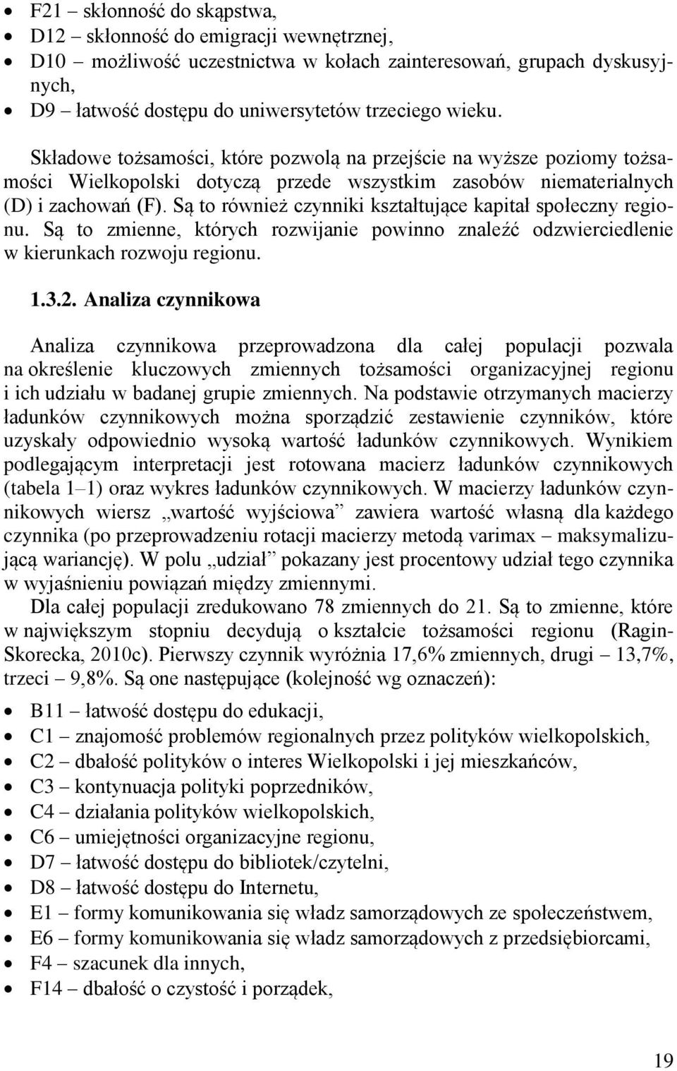 Są to również czynniki kształtujące kapitał społeczny regionu. Są to zmienne, których rozwijanie powinno znaleźć odzwierciedlenie w kierunkach rozwoju regionu. 1.3.2.