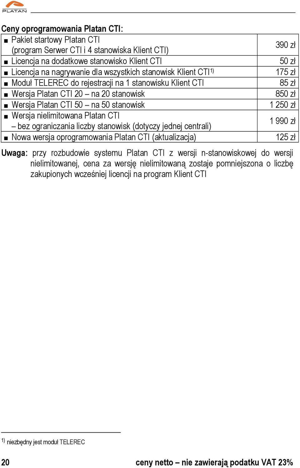 stanowisk (dotyczy jednej centrali) Nowa wersja oprogramowania Platan CTI (aktualizacja) 390 zł 50 zł 175 zł 85 zł 850 zł 1 250 zł 1 990 zł 125 zł Uwaga: przy rozbudowie systemu Platan CTI z wersji