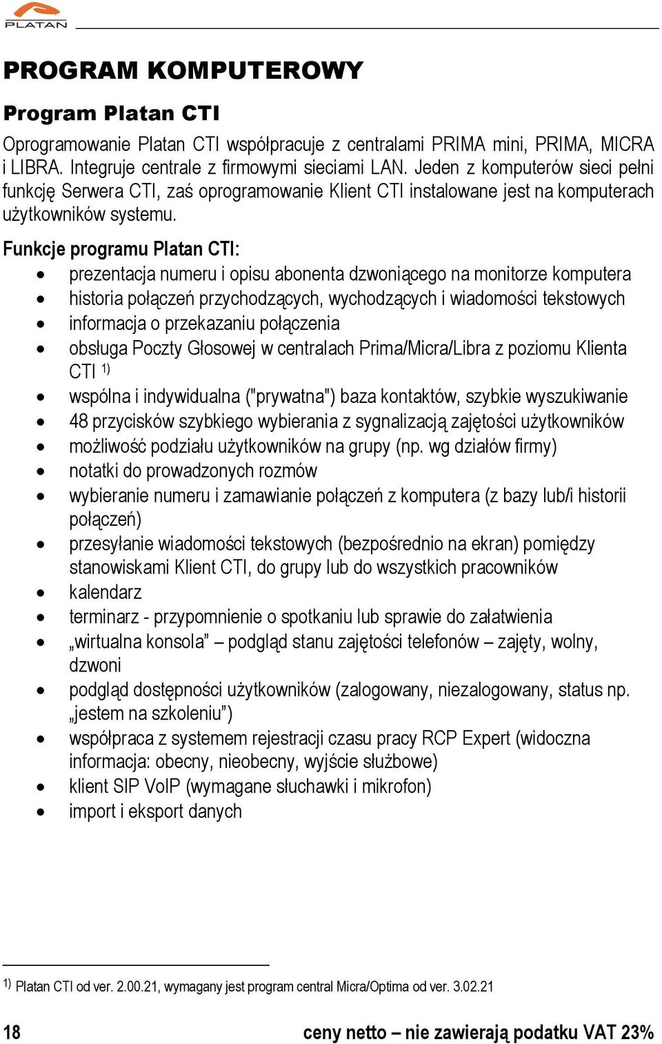 Funkcje programu Platan CTI: prezentacja numeru i opisu abonenta dzwoniącego na monitorze komputera historia połączeń przychodzących, wychodzących i wiadomości tekstowych informacja o przekazaniu