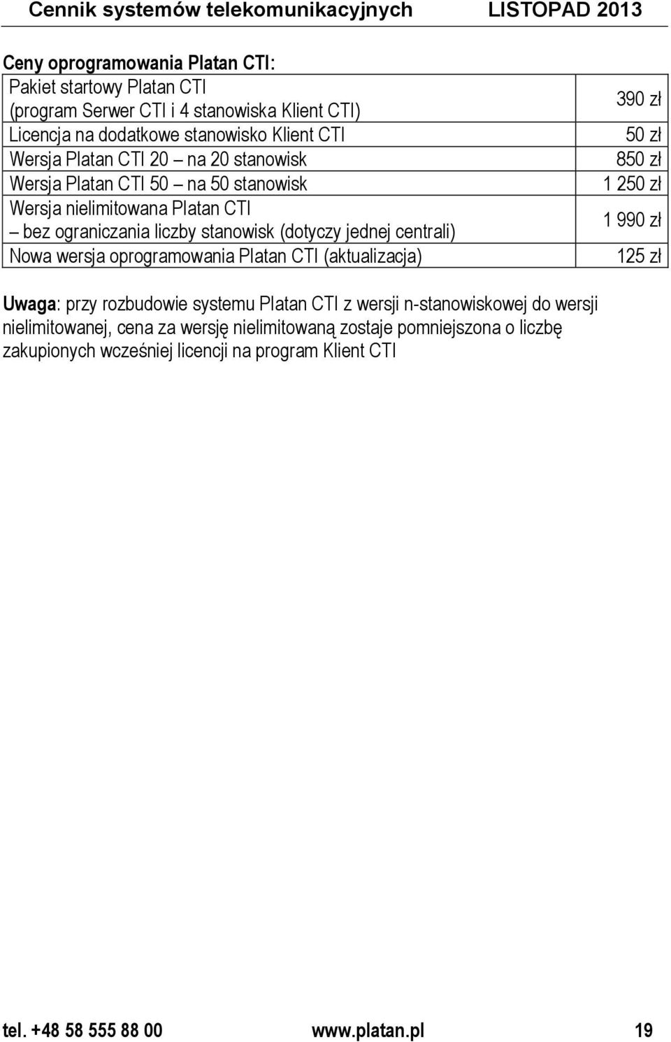 (dotyczy jednej centrali) Nowa wersja oprogramowania Platan CTI (aktualizacja) 390 zł 50 zł 850 zł 1 250 zł 1 990 zł 125 zł Uwaga: przy rozbudowie systemu Platan CTI z wersji
