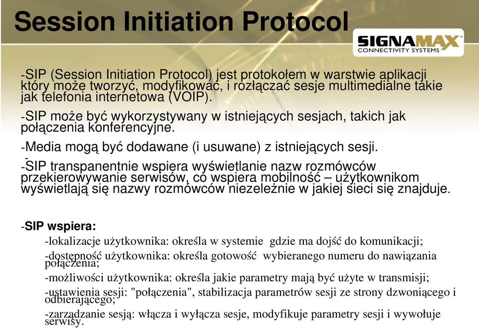 SIP transpanentnie wspiera wyświetlanie nazw rozmówców przekierowywanie serwisów, co wspiera mobilność użytkownikom wyświetlają się nazwy rozmówców niezeleżnie w jakiej sieci się znajduje.