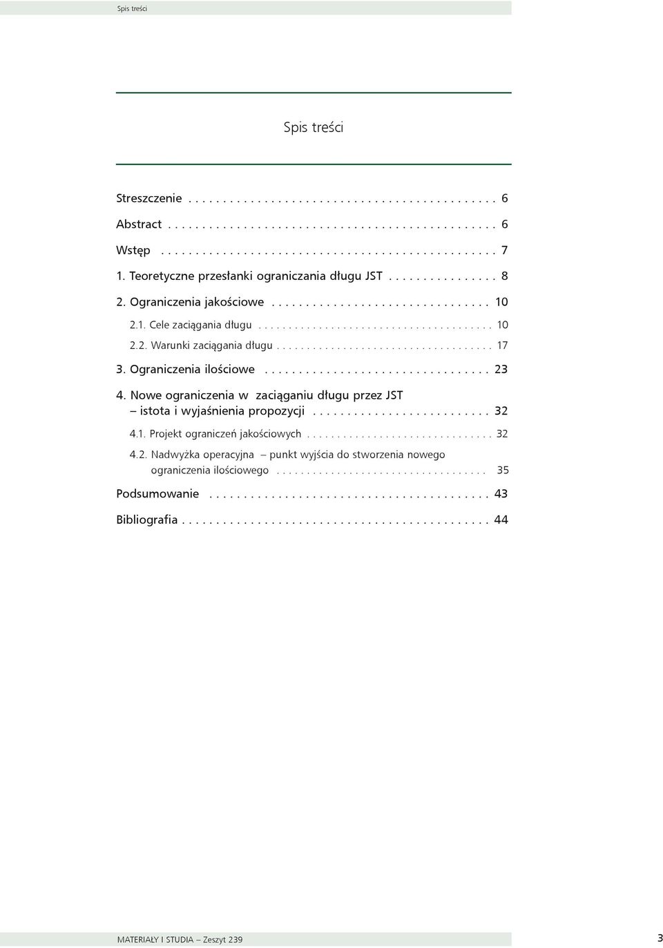 ................................... 17 3. Ograniczenia ilościowe................................. 23 4. Nowe ograniczenia w zaciąganiu długu przez JST istota i wyjaśnienia propozycji.......................... 32 4.