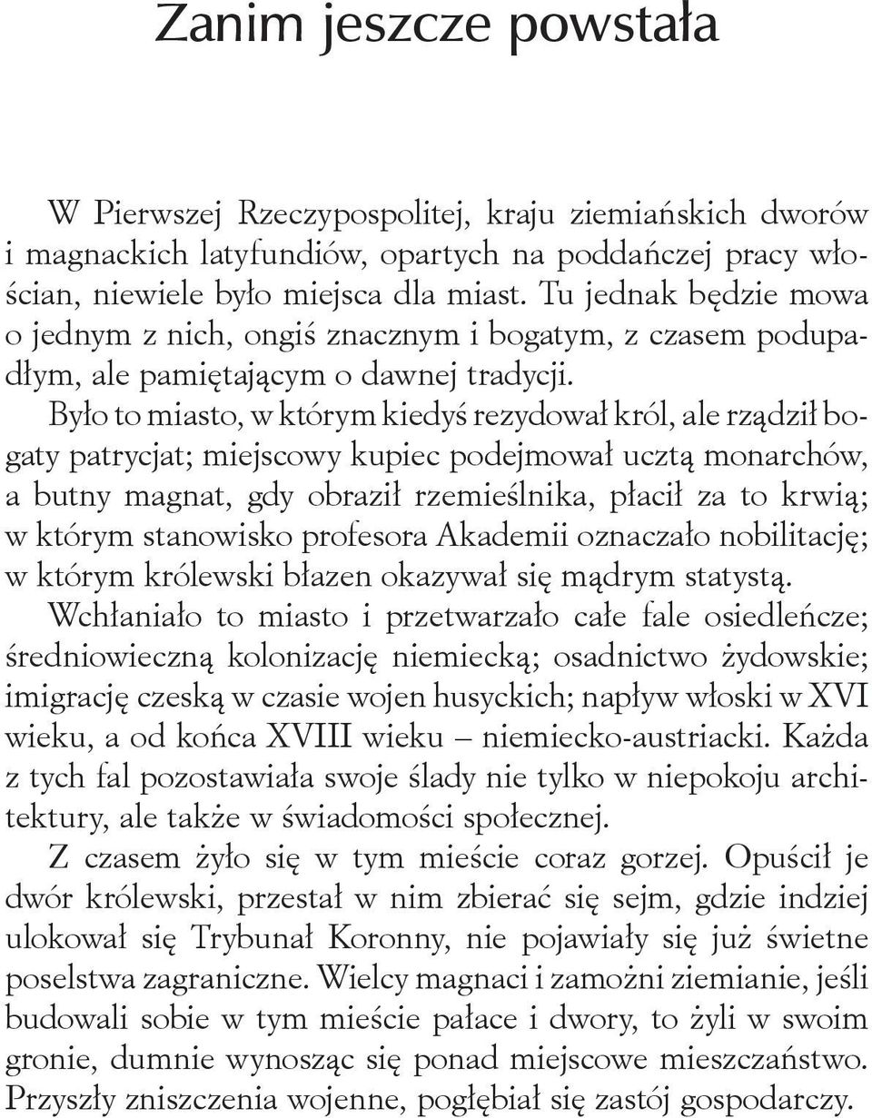 Było to miasto, w którym kiedyś rezydował król, ale rządził bogaty patrycjat; miejscowy kupiec podejmował ucztą monarchów, a butny magnat, gdy obraził rzemieślnika, płacił za to krwią; w którym