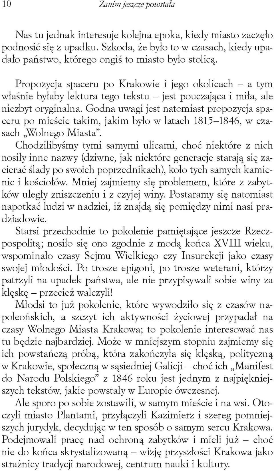 Godna uwagi jest natomiast propozycja spaceru po mieście takim, jakim było w latach 1815 1846, w czasach Wolnego Miasta.