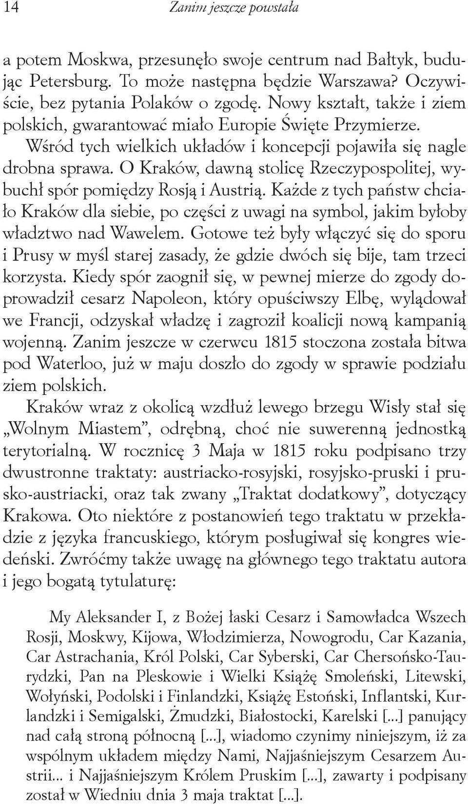 O Kraków, dawną stolicę Rzeczypospolitej, wybuchł spór pomiędzy Rosją i Austrią. Każde z tych państw chciało Kraków dla siebie, po części z uwagi na symbol, jakim byłoby władztwo nad Wawelem.