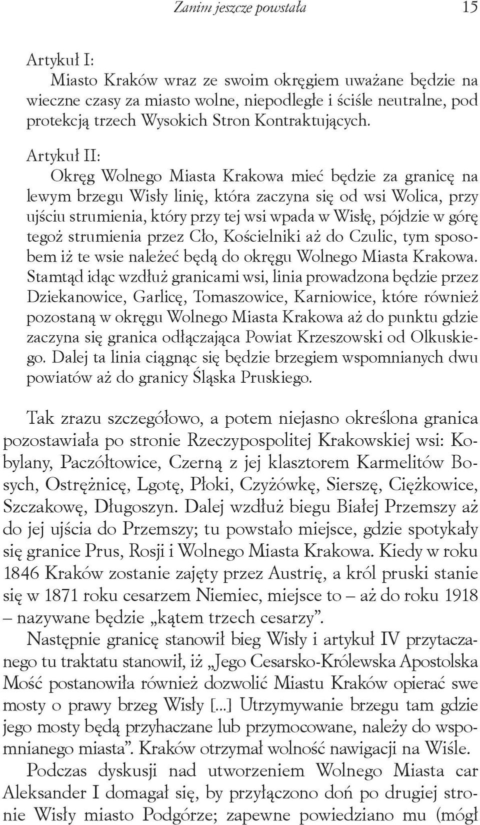 Artykuł II: Okręg Wolnego Miasta Krakowa mieć będzie za granicę na lewym brzegu Wisły linię, która zaczyna się od wsi Wolica, przy ujściu strumienia, który przy tej wsi wpada w Wisłę, pójdzie w górę