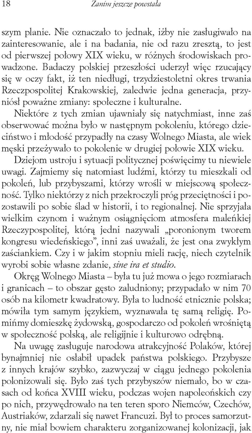 Badaczy polskiej przeszłości uderzył więc rzucający się w oczy fakt, iż ten niedługi, trzydziestoletni okres trwania Rzeczpospolitej Krakowskiej, zaledwie jedna generacja, przyniósł poważne zmiany: