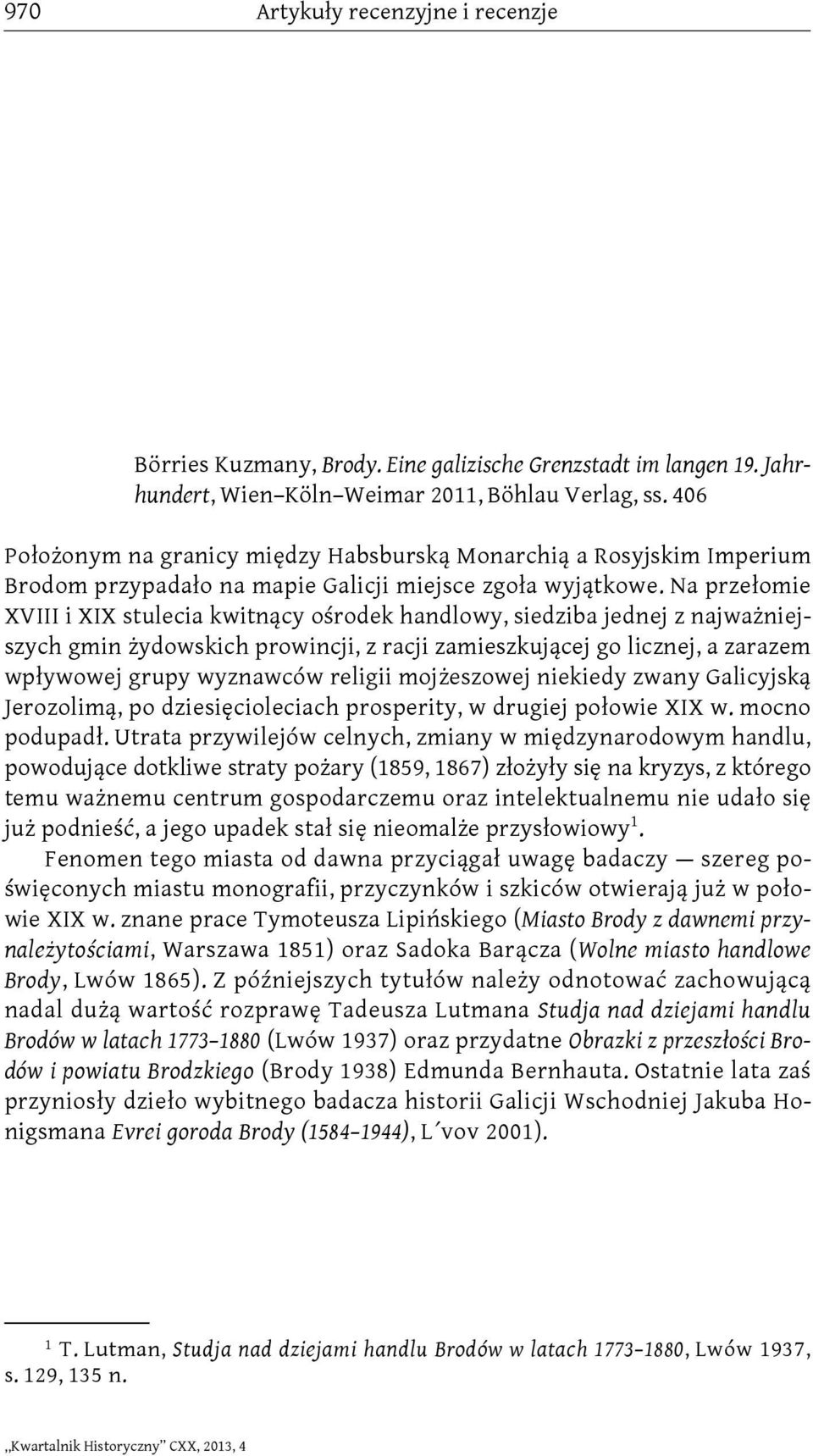 Na przełomie XVIII i XIX stulecia kwitnący ośrodek handlowy, siedziba jednej z najważniejszych gmin żydowskich prowincji, z racji zamieszkującej go licznej, a zarazem wpływowej grupy wyznawców