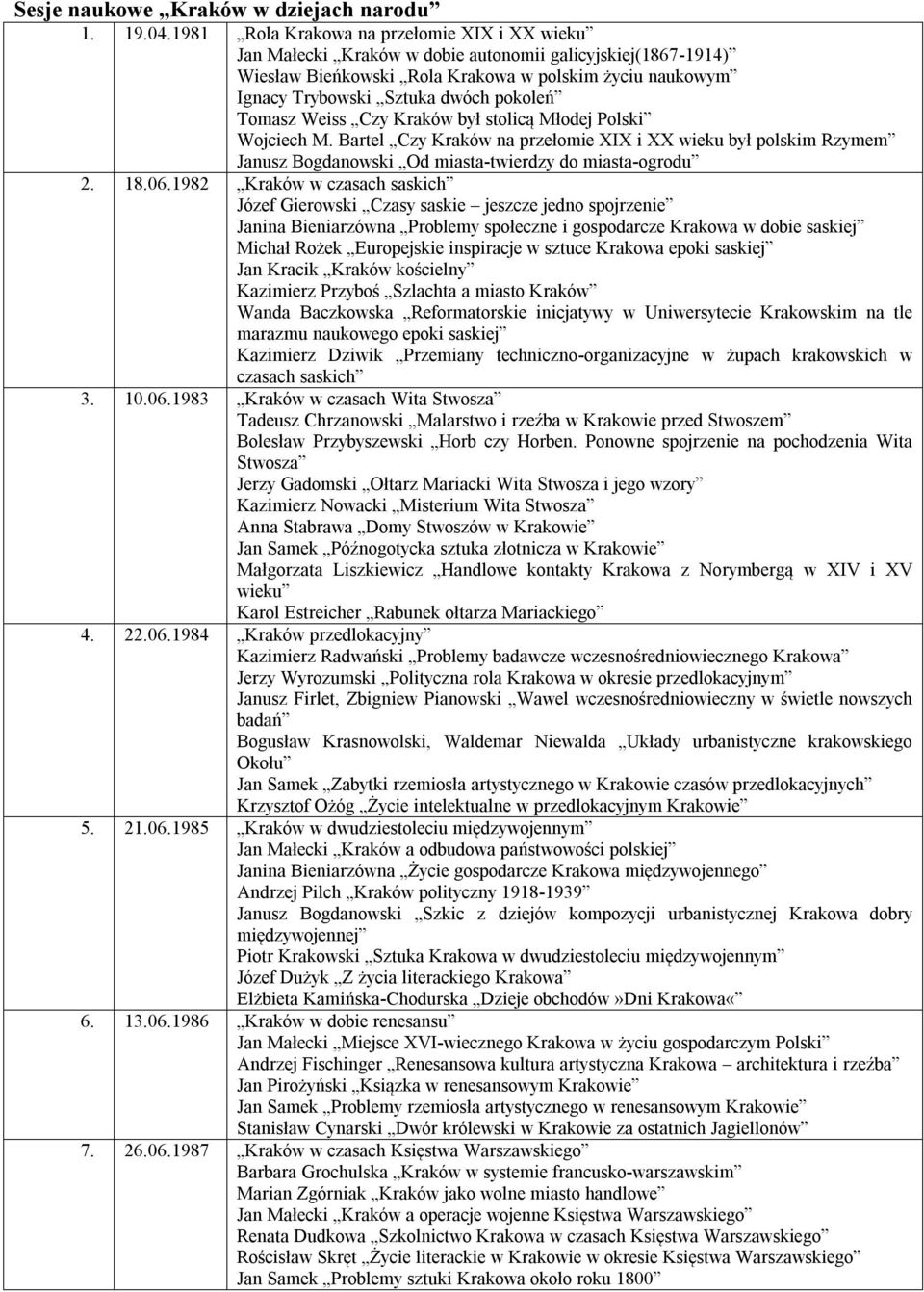 pokoleń Tomasz Weiss Czy Kraków był stolicą Młodej Polski Wojciech M. Bartel Czy Kraków na przełomie XIX i XX wieku był polskim Rzymem Janusz Bogdanowski Od miasta-twierdzy do miasta-ogrodu 2. 18.06.