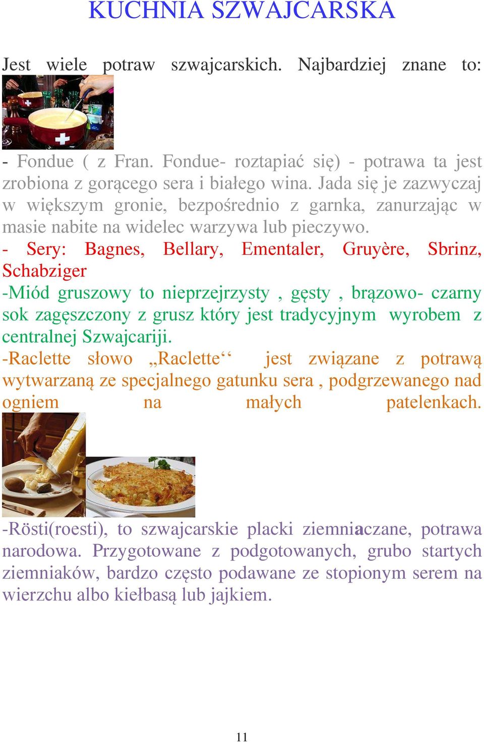 - Sery: Bagnes, Bellary, Ementaler, Gruyère, Sbrinz, Schabziger -Miód gruszowy to nieprzejrzysty, gęsty, brązowo- czarny sok zagęszczony z grusz który jest tradycyjnym wyrobem z centralnej