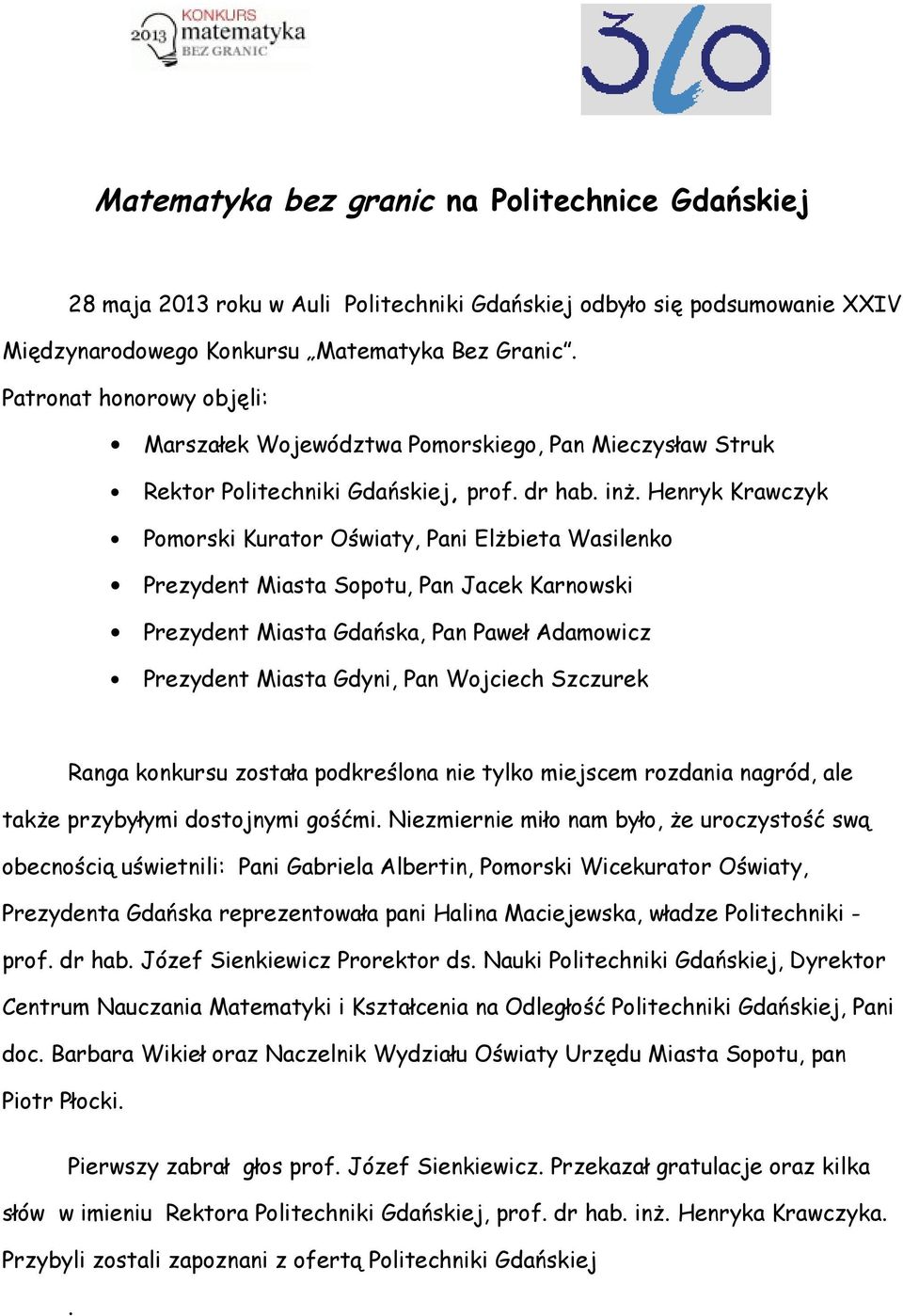 Henryk Krawczyk Pomorski Kurator Oświaty, Pani Elżbieta Wasilenko Prezydent Miasta Sopotu, Pan Jacek Karnowski Prezydent Miasta Gdańska, Pan Paweł Adamowicz Prezydent Miasta Gdyni, Pan Wojciech