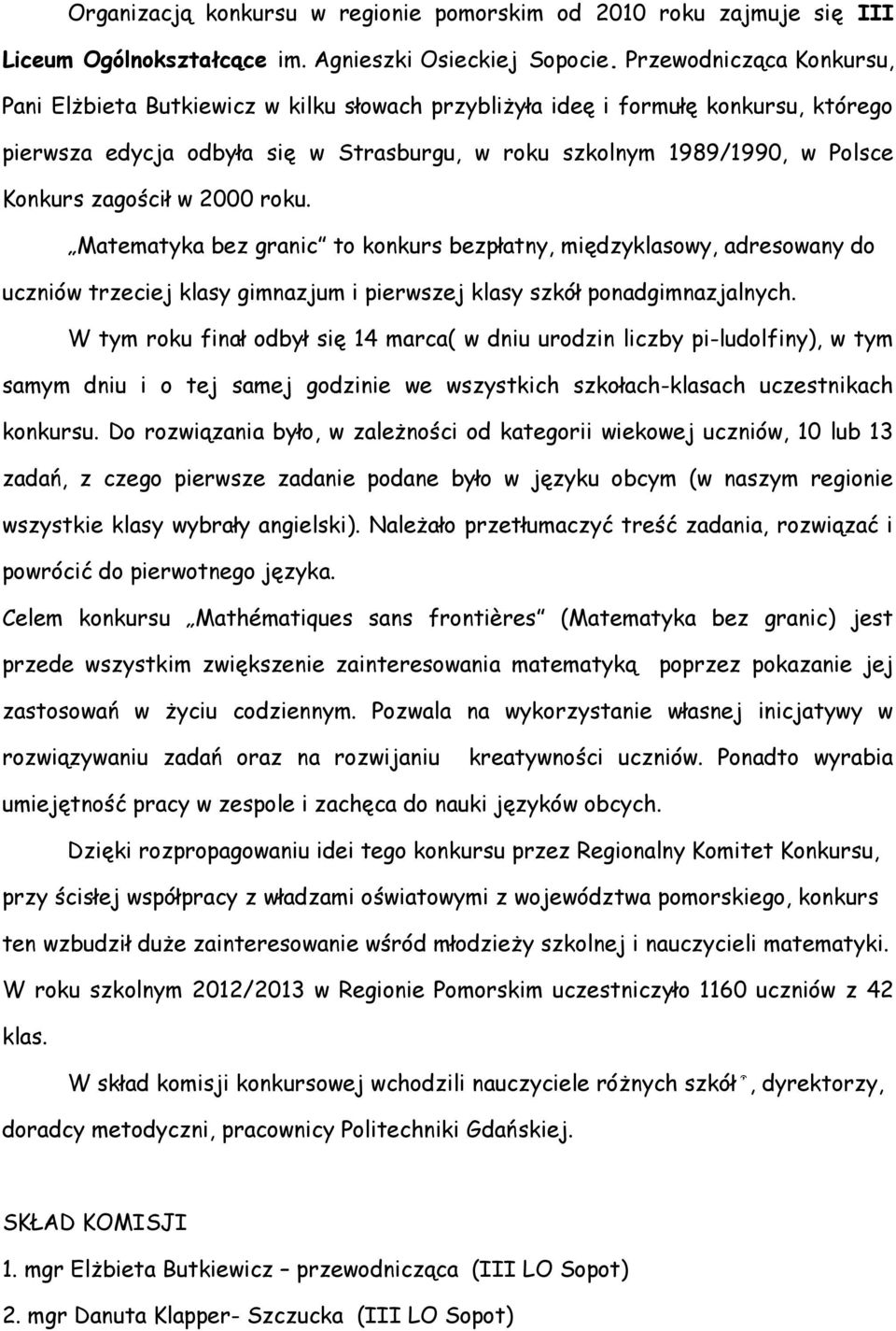 zagościł w 2000 roku. Matematyka bez granic to konkurs bezpłatny, międzyklasowy, adresowany do uczniów trzeciej klasy gimnazjum i pierwszej klasy szkół ponadgimnazjalnych.