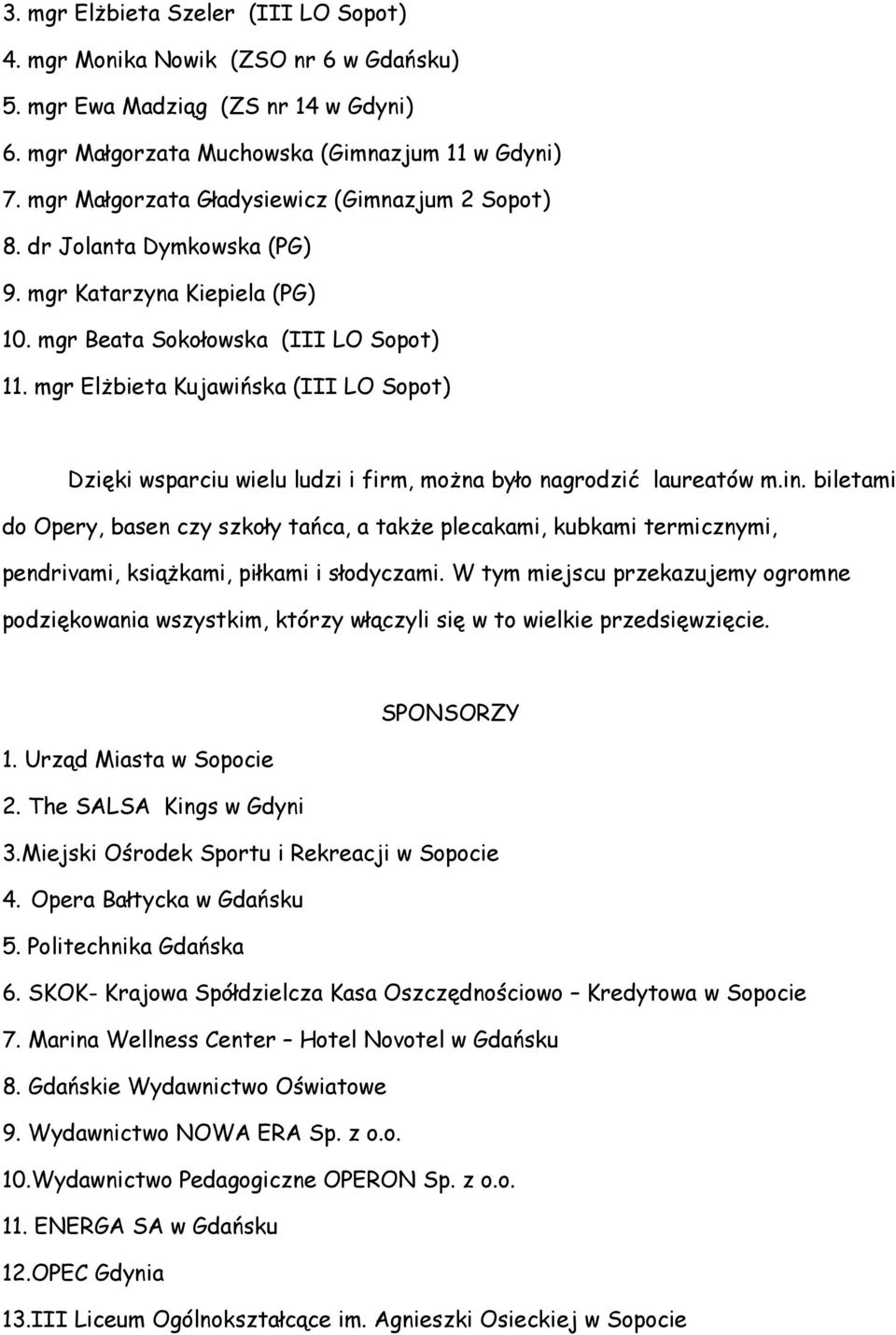 mgr Elżbieta Kujawińska (III LO Sopot) Dzięki wsparciu wielu ludzi i firm, można było nagrodzić laureatów m.in.