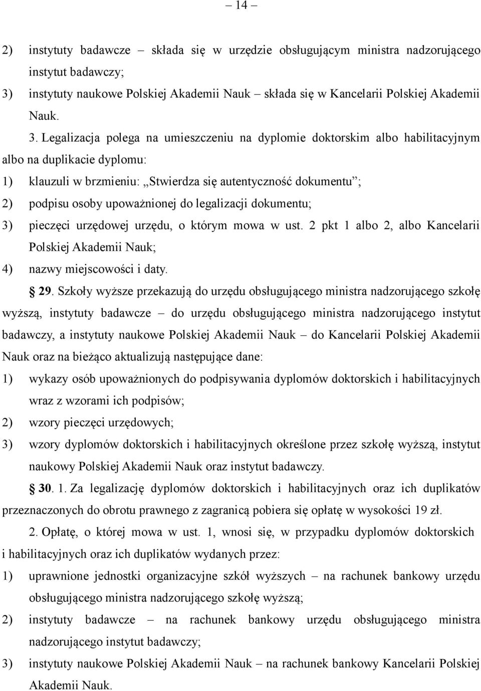 Legalizacja polega na umieszczeniu na dyplomie doktorskim albo habilitacyjnym albo na duplikacie dyplomu: 1) klauzuli w brzmieniu: Stwierdza się autentyczność dokumentu ; 2) podpisu osoby