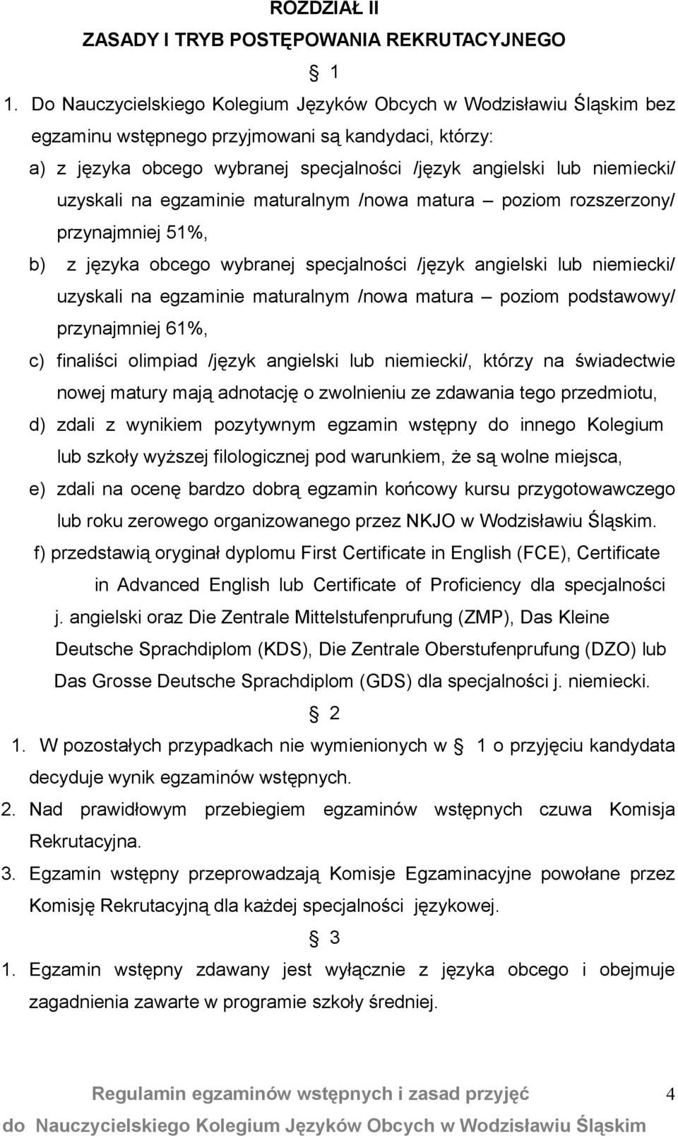 uzyskali na egzaminie maturalnym /nowa matura poziom rozszerzony/ przynajmniej 51%, b) z języka obcego wybranej specjalności /język angielski lub niemiecki/ uzyskali na egzaminie maturalnym /nowa