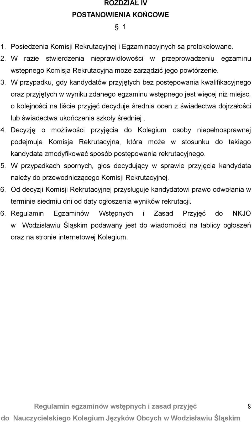 W przypadku, gdy kandydatów przyjętych bez postępowania kwalifikacyjnego oraz przyjętych w wyniku zdanego egzaminu wstępnego jest więcej niż miejsc, o kolejności na liście przyjęć decyduje średnia