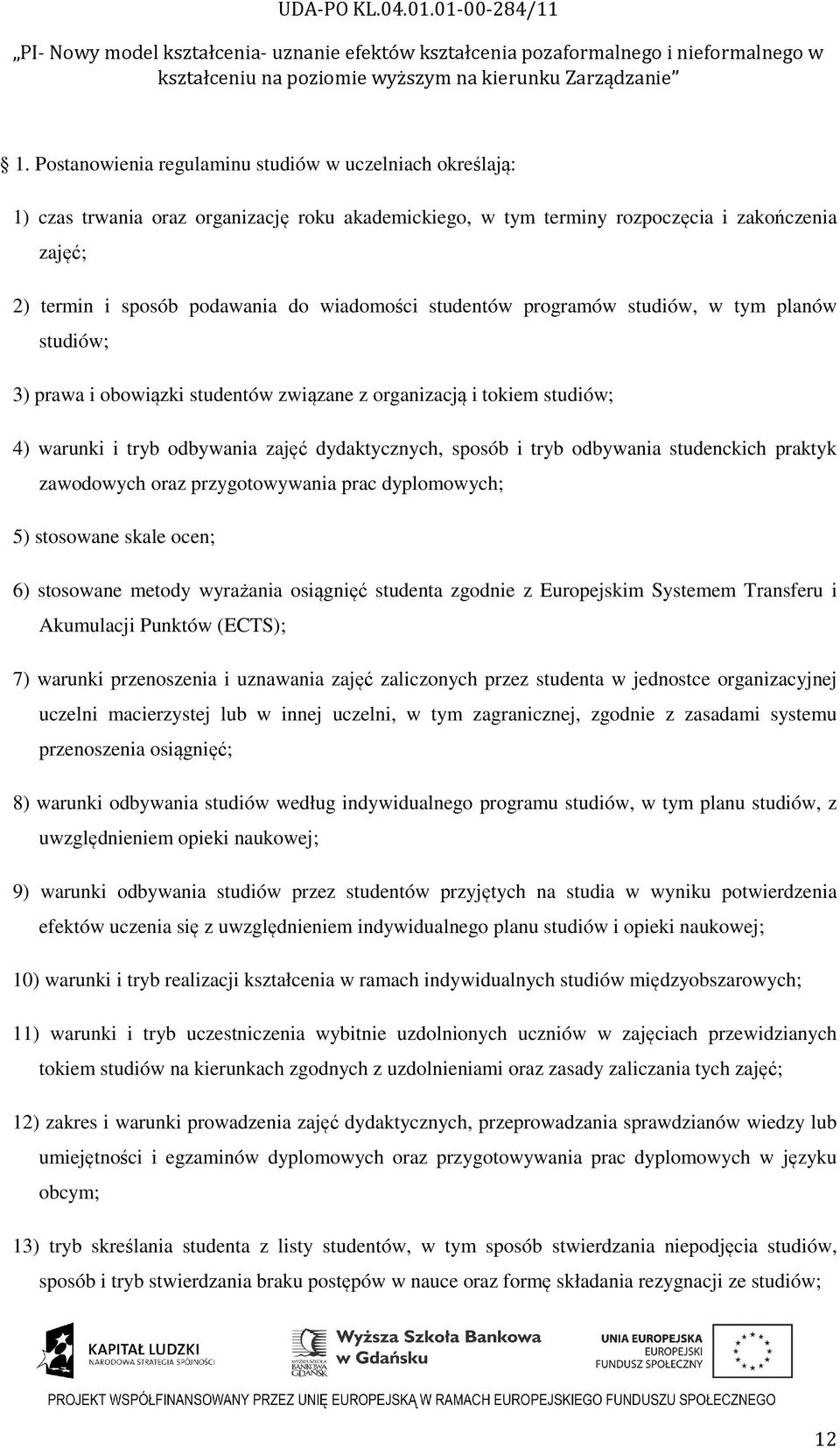 odbywania studenckich praktyk zawodowych oraz przygotowywania prac dyplomowych; 5) stosowane skale ocen; 6) stosowane metody wyrażania osiągnięć studenta zgodnie z Europejskim Systemem Transferu i