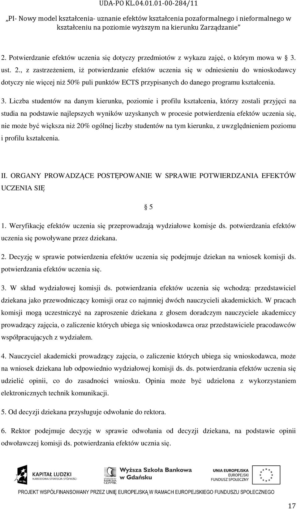 Liczba studentów na danym kierunku, poziomie i profilu kształcenia, którzy zostali przyjęci na studia na podstawie najlepszych wyników uzyskanych w procesie potwierdzenia efektów uczenia się, nie