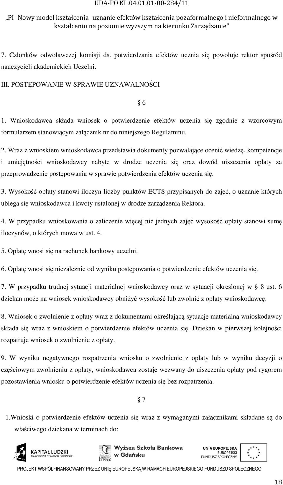 Wraz z wnioskiem wnioskodawca przedstawia dokumenty pozwalające ocenić wiedzę, kompetencje i umiejętności wnioskodawcy nabyte w drodze uczenia się oraz dowód uiszczenia opłaty za przeprowadzenie