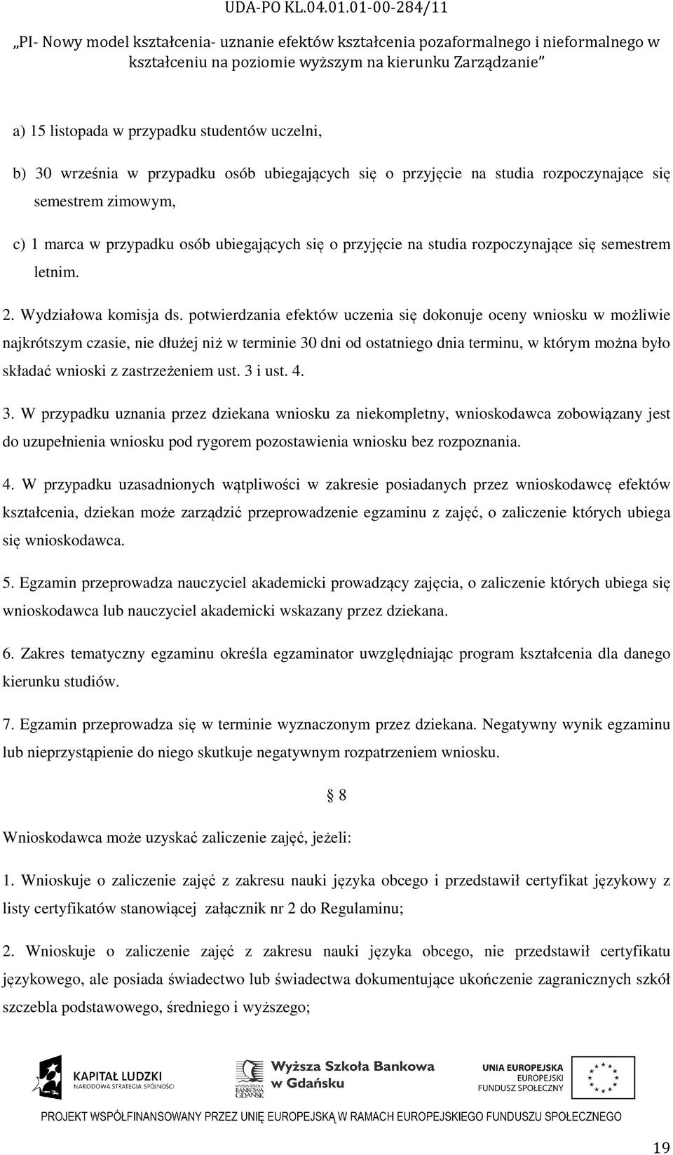 potwierdzania efektów uczenia się dokonuje oceny wniosku w możliwie najkrótszym czasie, nie dłużej niż w terminie 30 dni od ostatniego dnia terminu, w którym można było składać wnioski z