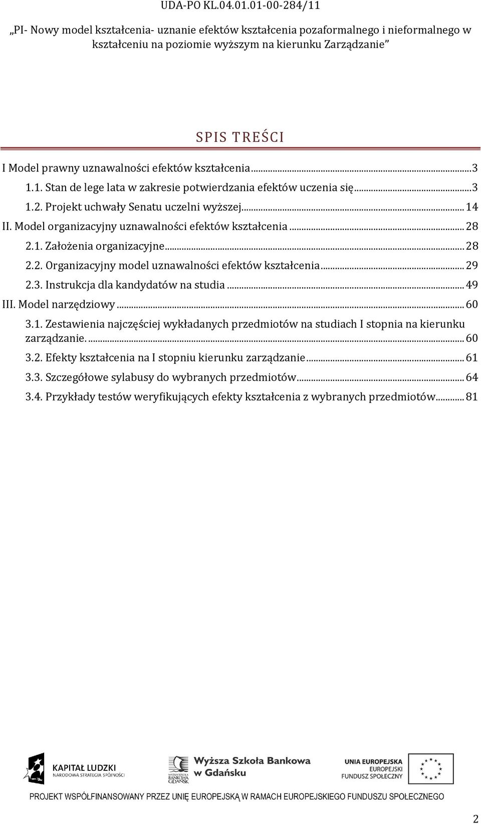 Instrukcja dla kandydatów na studia... 49 III. Model narzędziowy... 60 3.1. Zestawienia najczęściej wykładanych przedmiotów na studiach I stopnia na kierunku zarządzanie.... 60 3.2.