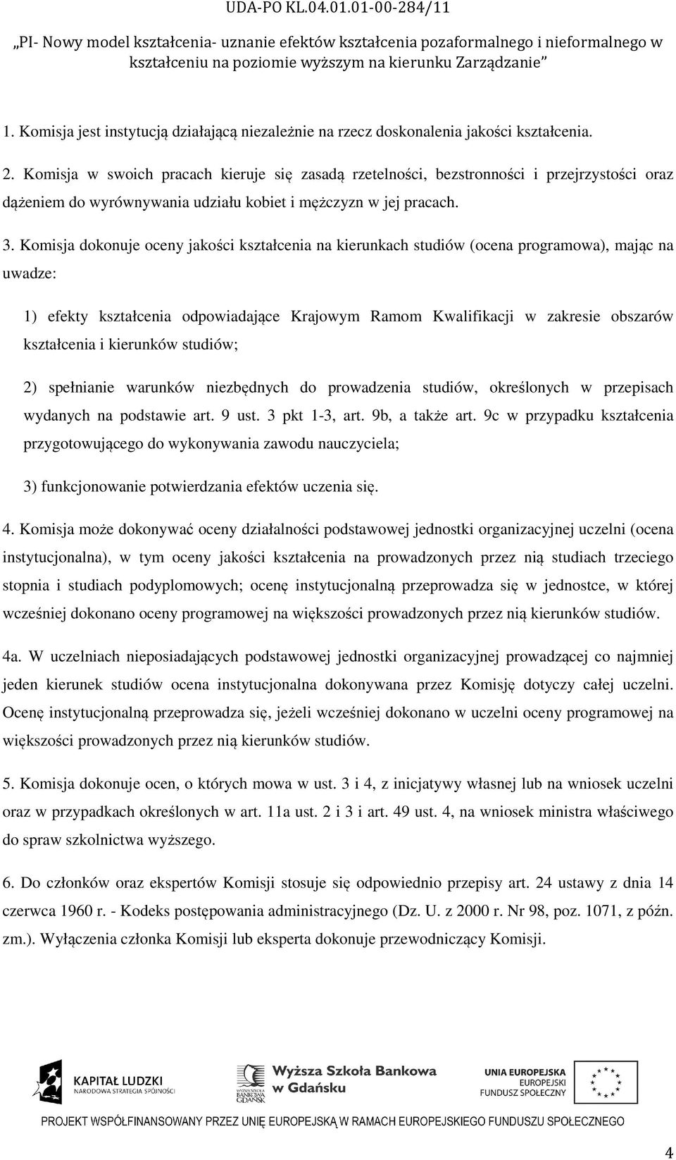 Komisja dokonuje oceny jakości kształcenia na kierunkach studiów (ocena programowa), mając na uwadze: 1) efekty kształcenia odpowiadające Krajowym Ramom Kwalifikacji w zakresie obszarów kształcenia i