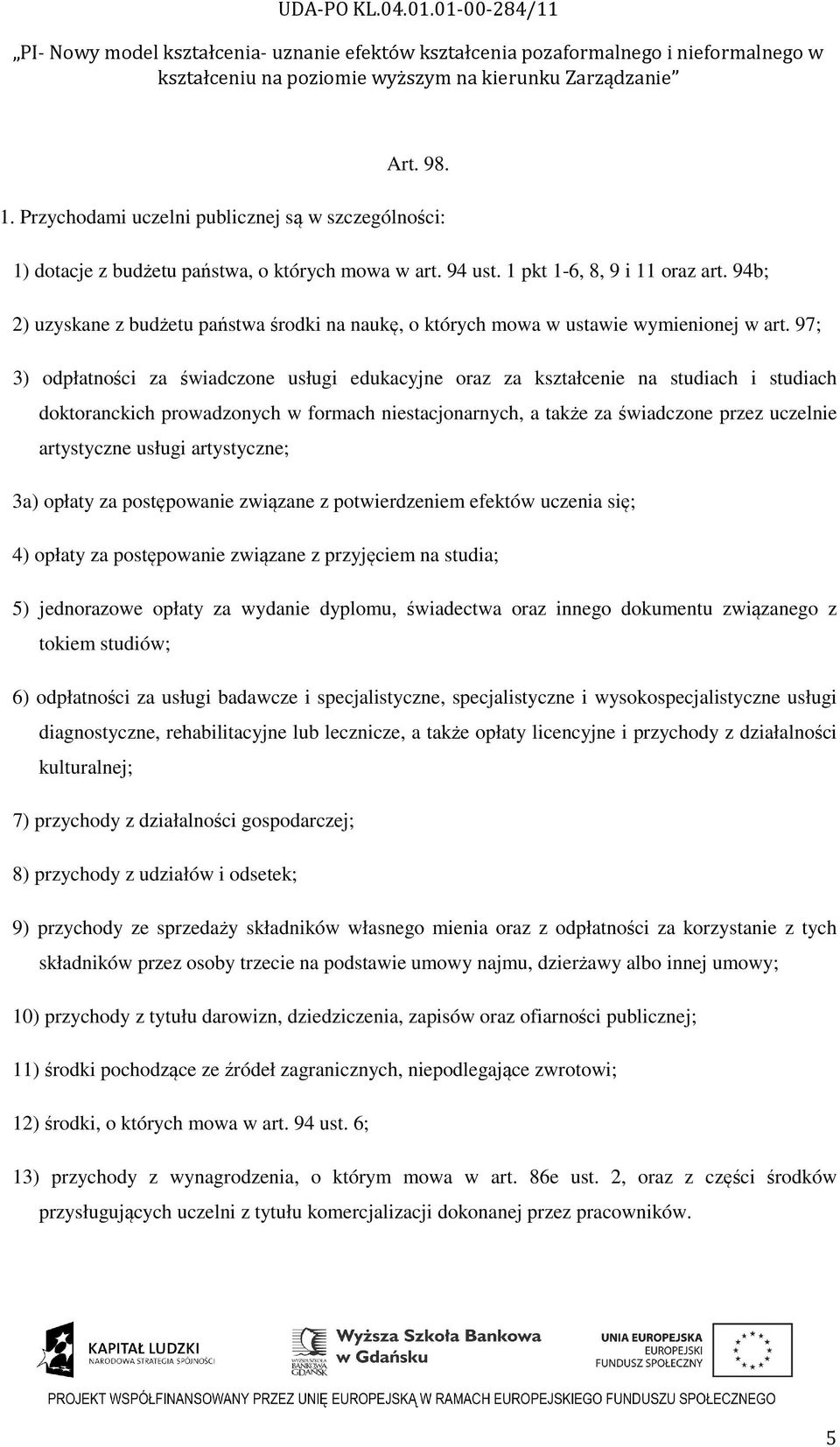 97; 3) odpłatności za świadczone usługi edukacyjne oraz za kształcenie na studiach i studiach doktoranckich prowadzonych w formach niestacjonarnych, a także za świadczone przez uczelnie artystyczne