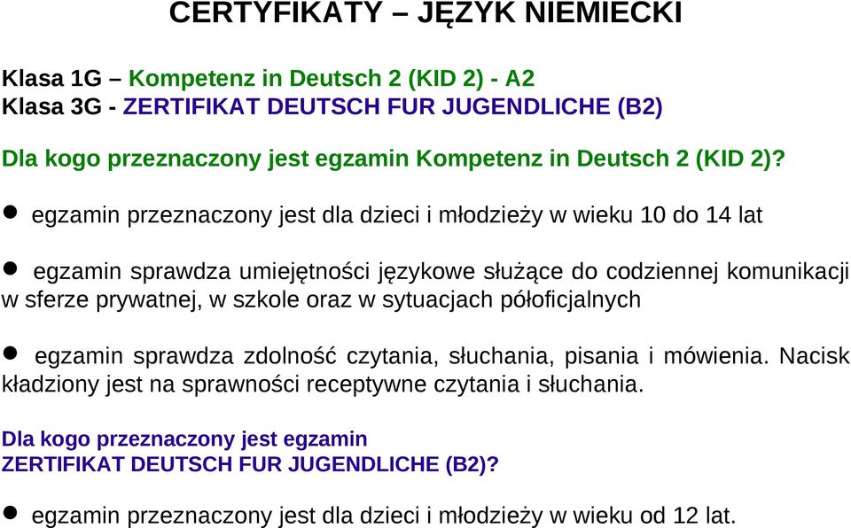 egzamin przeznaczony jest dla dzieci i młodzieży w wieku 10 do 14 lat egzamin sprawdza umiejętności językowe służące do codziennej komunikacji w sferze prywatnej, w