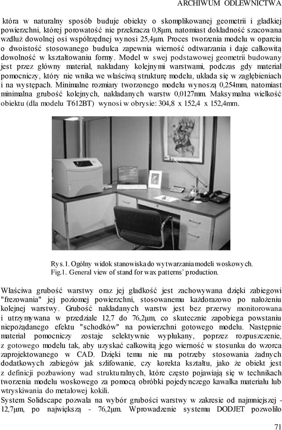 Model w swej podstawowej geometrii budowany jest przez główny materiał, nakładany kolejnymi warstwami, podczas gdy materiał pomocniczy, który nie wnika we właściwą strukturę modelu, układa się w