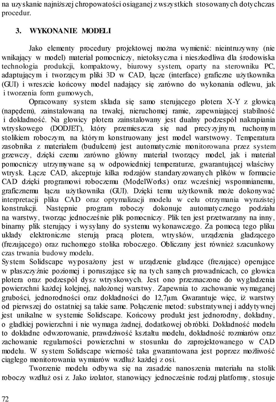 kompaktowy, biurowy system, oparty na sterowniku PC, adaptującym i tworzącym pliki 3D w CAD, łącze (interface) graficzne użytkownika (GUI) i wreszcie końcowy model nadający się zarówno do wykonania