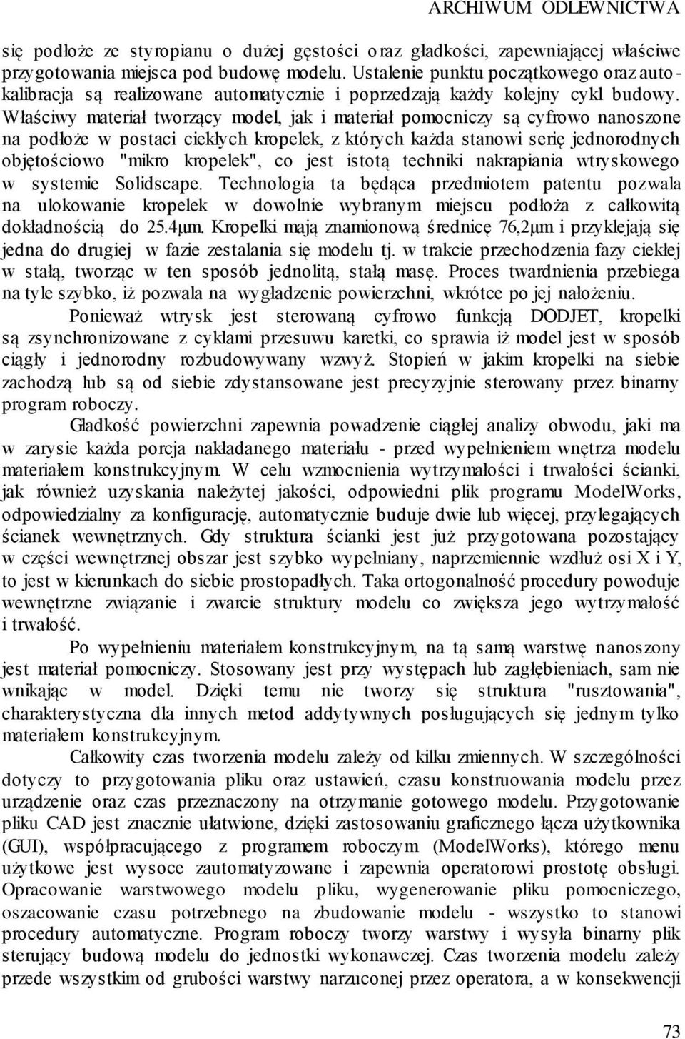 Właściwy materiał tworzący model, jak i materiał pomocniczy są cyfrowo nanoszone na podłoże w postaci ciekłych kropelek, z których każda stanowi serię jednorodnych objętościowo "mikro kropelek", co