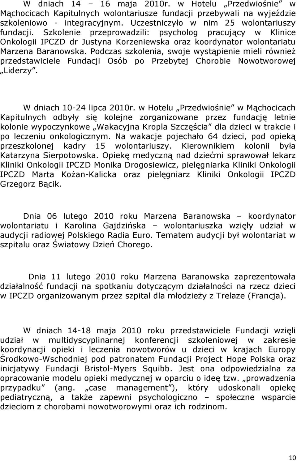 Pdczas szklenia, swje wystąpienie mieli również przedstawiciele Fundacji Osób p Przebytej Chrbie Nwtwrwej Liderzy. W dniach 10-24 lipca 2010r.