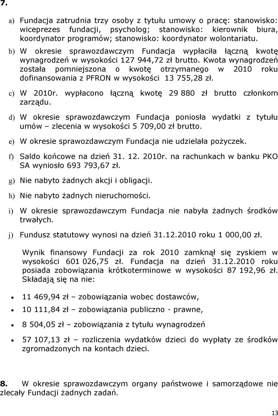 Kwta wynagrdzeń zstała pmniejszna kwtę trzymaneg w 2010 rku dfinanswania z PFRON w wyskści 13 755,28 zł. c) W 2010r. wypłacn łączną kwtę 29 880 zł brutt człnkm zarządu.