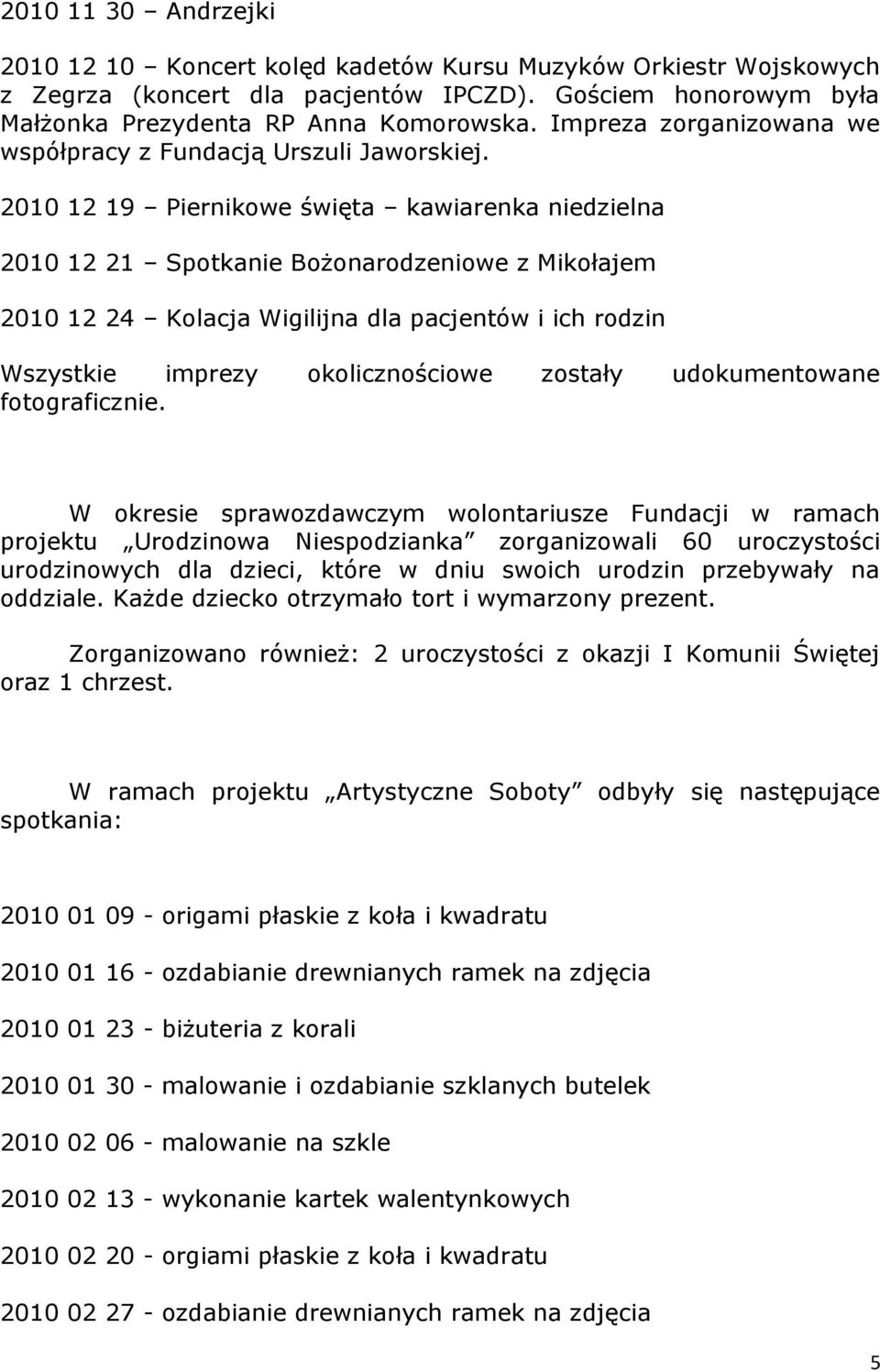 2010 12 19 Piernikwe święta kawiarenka niedzielna 2010 12 21 Sptkanie Bżnardzeniwe z Mikłajem 2010 12 24 Klacja Wigilijna dla pacjentów i ich rdzin Wszystkie imprezy klicznściwe zstały udkumentwane