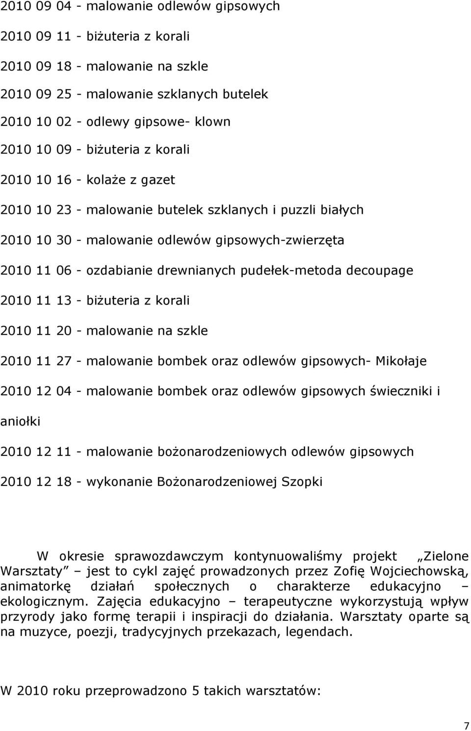 2010 11 13 - biżuteria z krali 2010 11 20 - malwanie na szkle 2010 11 27 - malwanie bmbek raz dlewów gipswych- Mikłaje 2010 12 04 - malwanie bmbek raz dlewów gipswych świeczniki i aniłki 2010 12 11 -