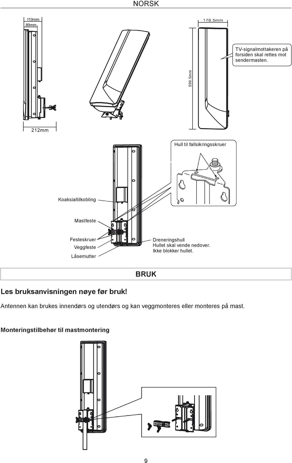 Dreneringshull Hullet skal vende nedover. Ikke blokker hullet.