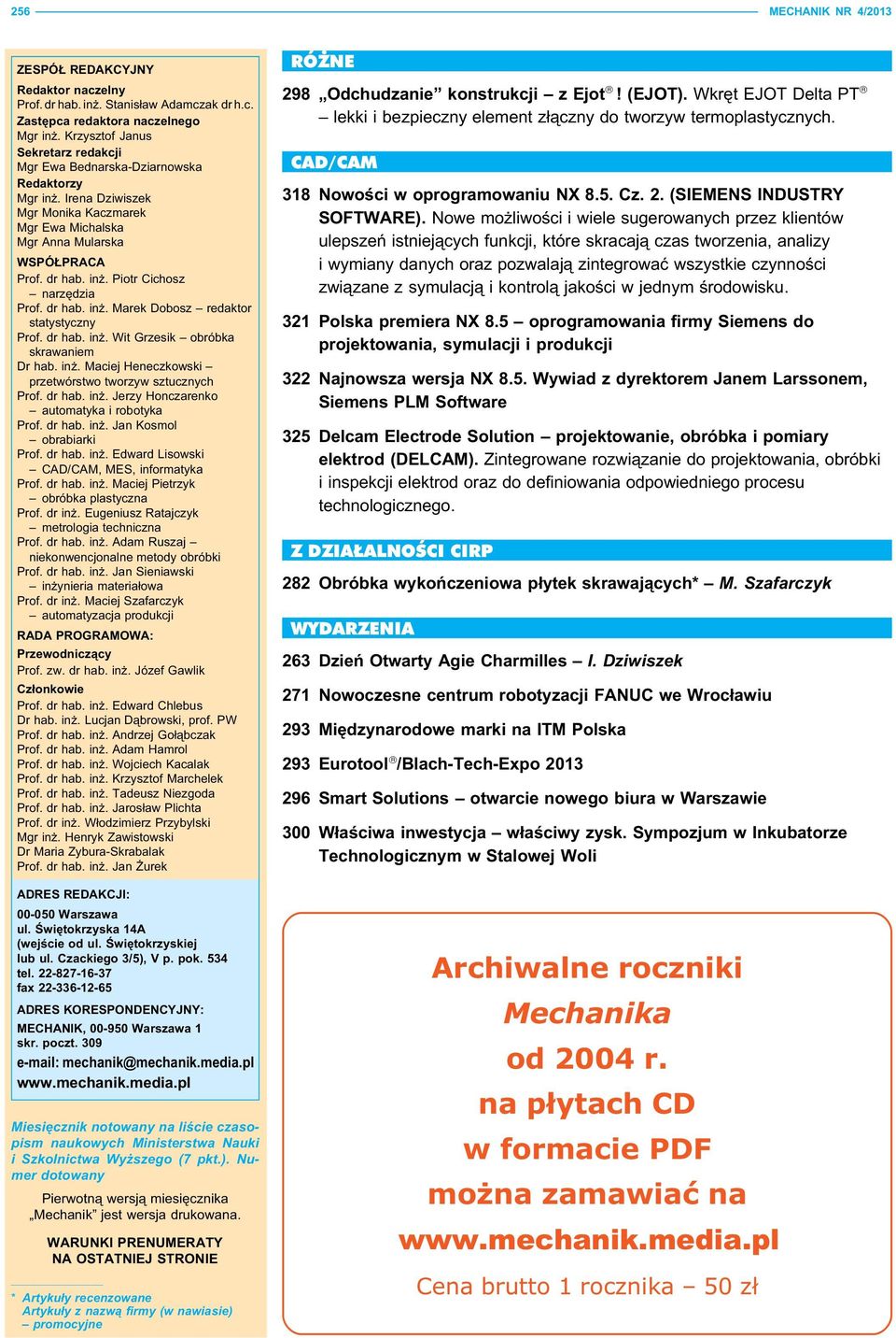 dr hab. inż. Marek Dobosz redaktor statystyczny Prof. dr hab. inż. Wit Grzesik obróbka skrawaniem Dr hab. inż. Maciej Heneczkowski przetwórstwo tworzyw sztucznych Prof. dr hab. inż. Jerzy Honczarenko automatyka i robotyka Prof.