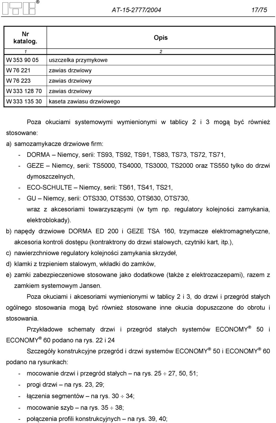 w tablicy 2 i 3 mogą być również stosowane: a) samozamykacze drzwiowe firm: - DORMA Niemcy, serii: TS93, TS92, TS91, TS83, TS73, TS72, TS71, - GEZE Niemcy, serii: TS5000, TS4000, TS3000, TS2000 oraz